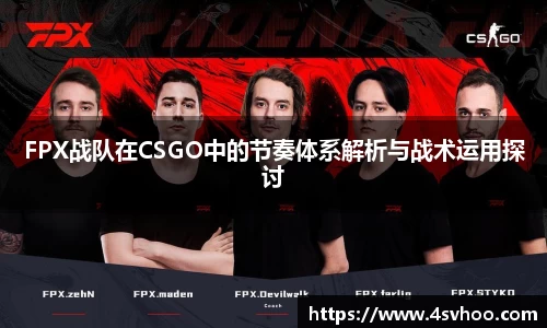 FPX战队在CSGO中的节奏体系解析与战术运用探讨